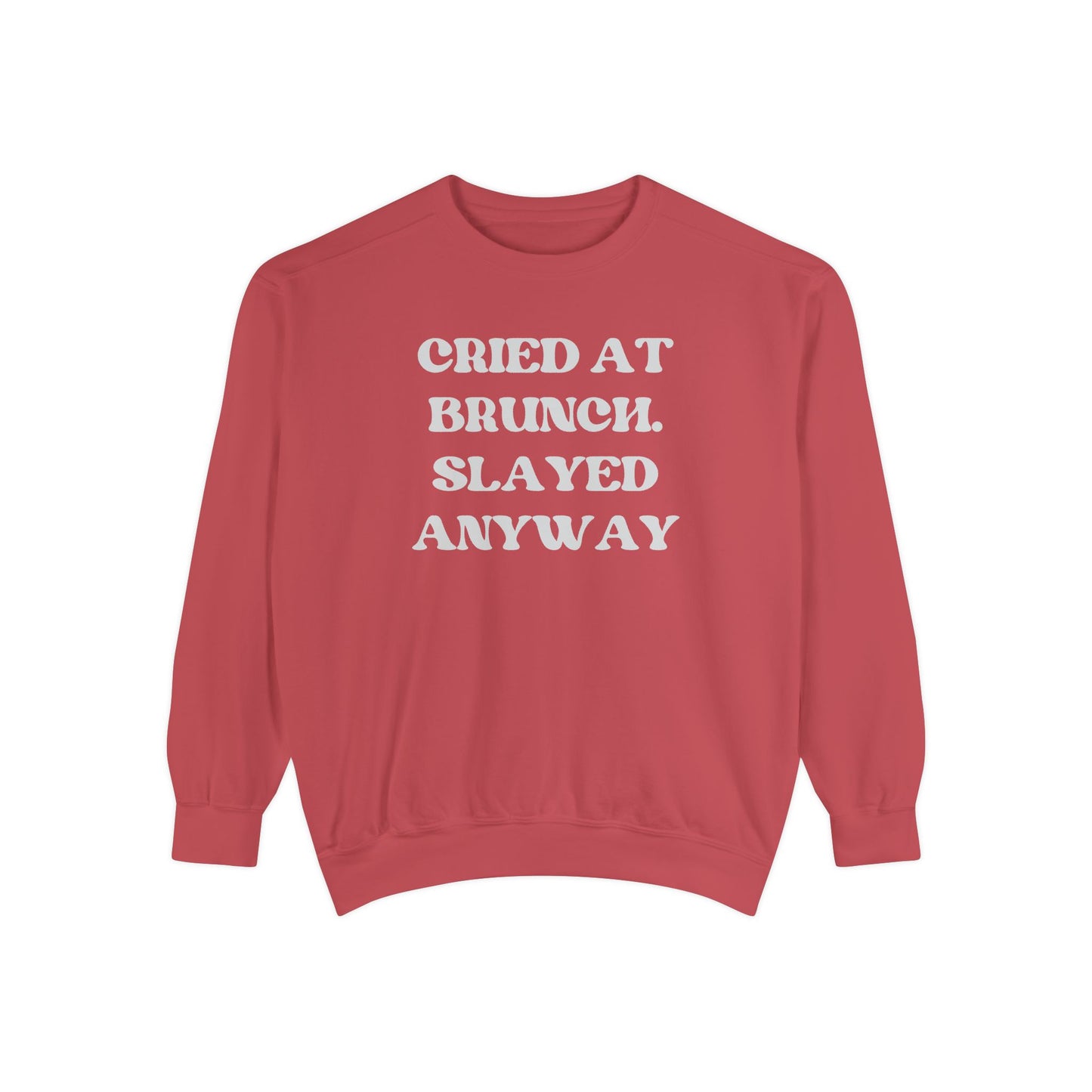 Cried at Brunch. Slayed Anyway Unisex Garment-Dyed Sweatshirt