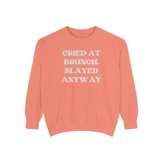 Cried at Brunch. Slayed Anyway Unisex Garment-Dyed Sweatshirt