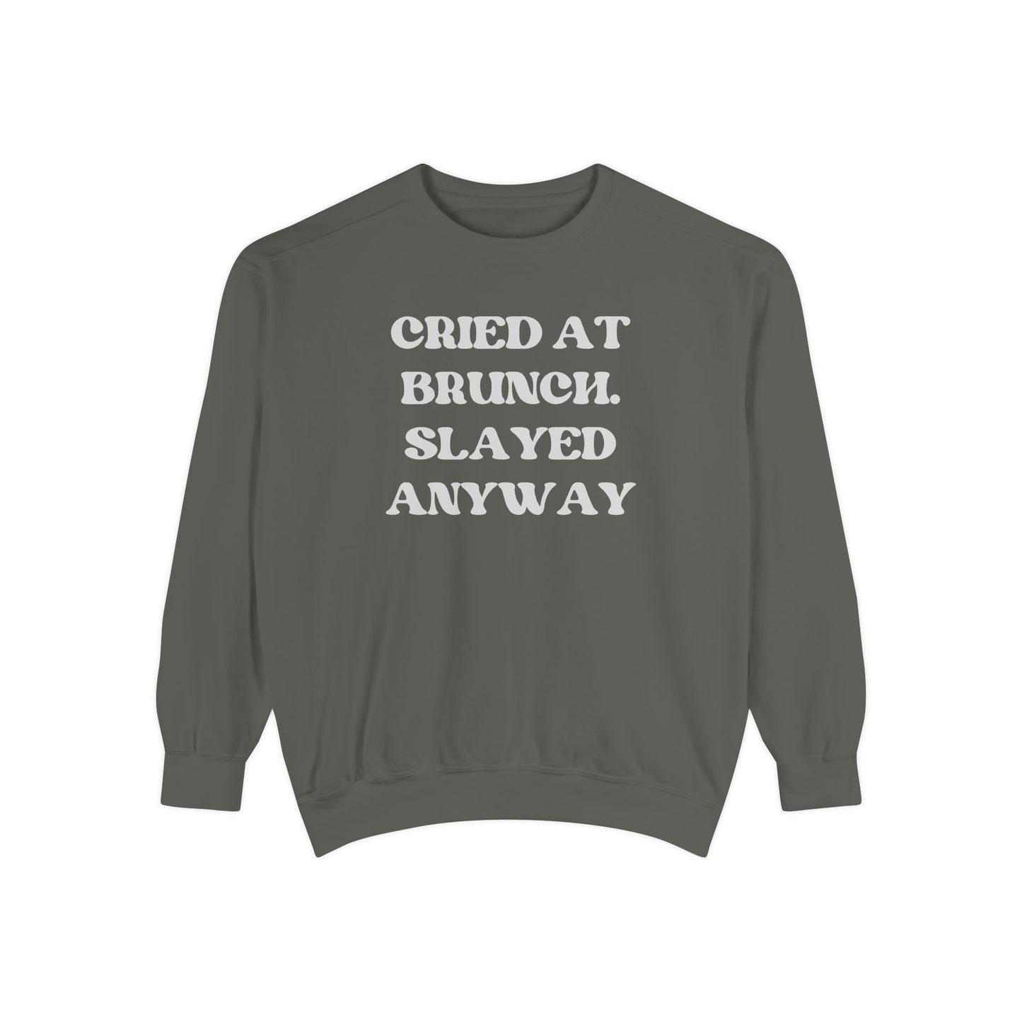 Cried at Brunch. Slayed Anyway Unisex Garment-Dyed Sweatshirt