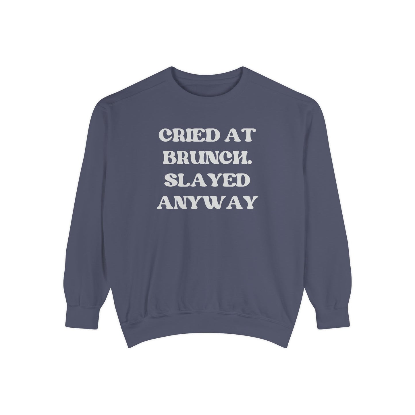 Cried at Brunch. Slayed Anyway Unisex Garment-Dyed Sweatshirt