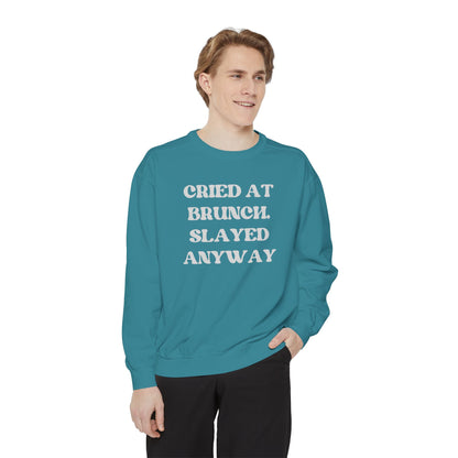 Cried at Brunch. Slayed Anyway Unisex Garment-Dyed Sweatshirt